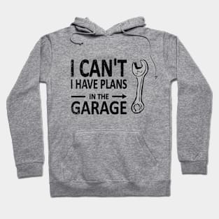 I CAN'T I Have PLANS in the GARAGE Mechanic Plumber Black Hoodie